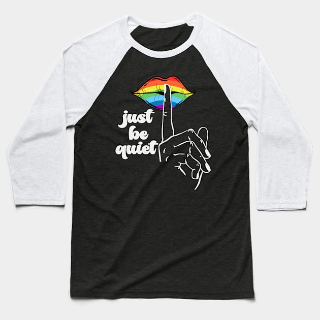 Just Be Quiet - LGBT Gay Pride Rainbow Baseball T-Shirt by Etopix